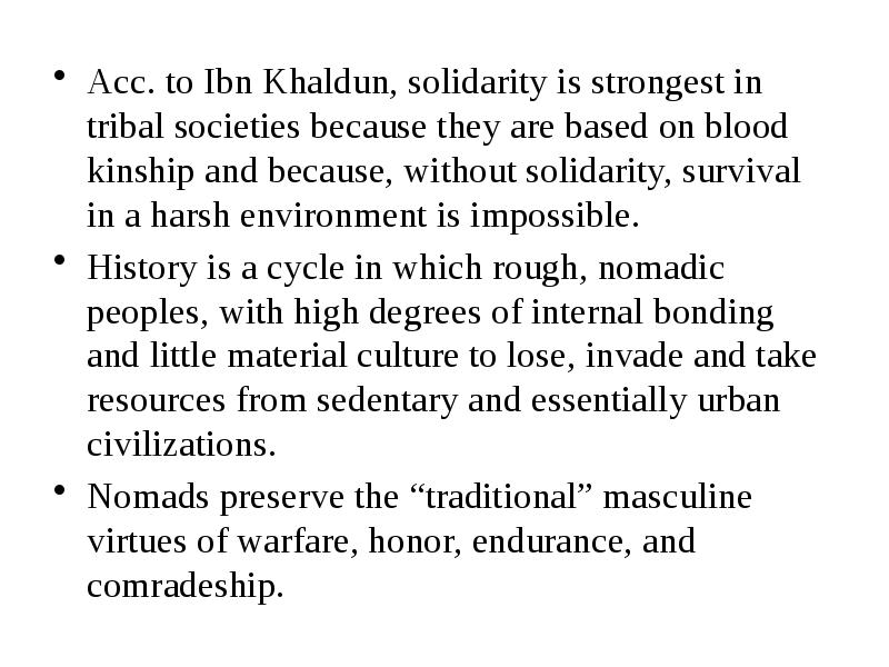 Acc. to Ibn Khaldun, solidarity is strongest in tribal societies because Acc. to Ibn Khaldun, solidarity is strongest in tribal societies because