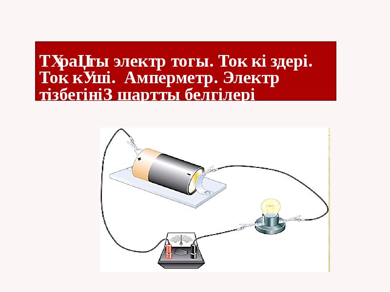 Тұрақты электр тогы. Ток көздері. Ток күші. Амперметр. Электр тізбегінің шартты