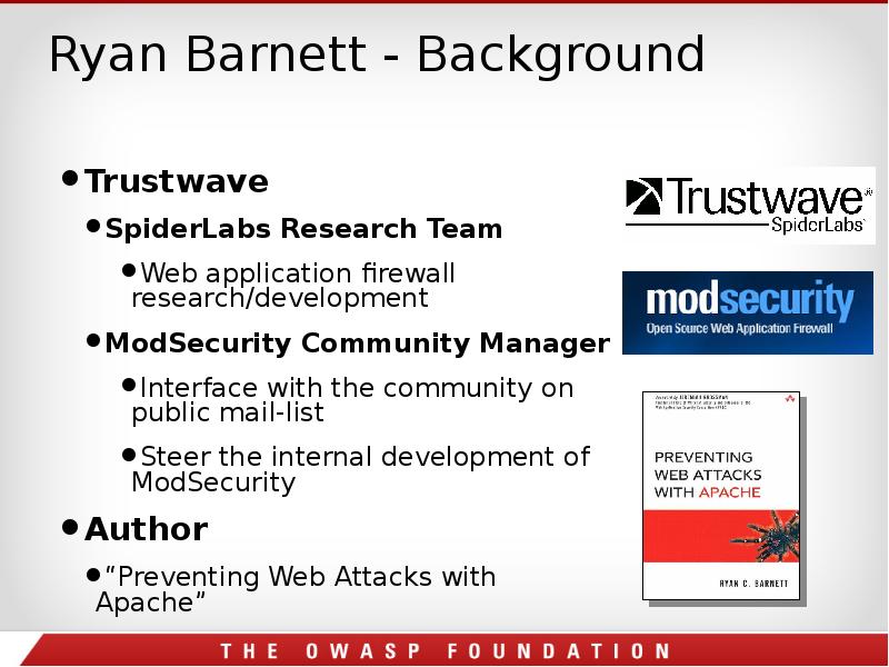 Ryan Barnett - Background
Trustwave
SpiderLabs Research Team
Web application firewall Ryan Barnett - Background
Trustwave
SpiderLabs Research Team
Web application firewall