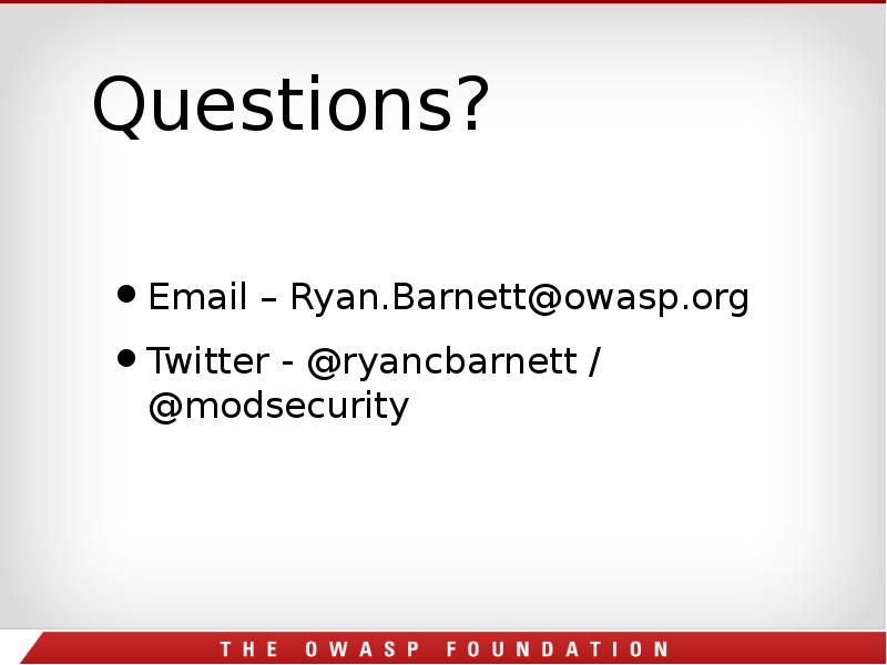 Questions?
Email – Ryan.Barnett@owasp.org
Twitter - @ryancbarnett / @modsecurity Questions?
Email – Ryan.Barnett@owasp.org
Twitter - @ryancbarnett / @modsecurity