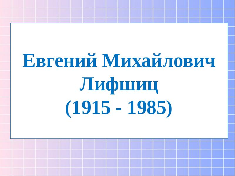 Доклад 8. Евге́ний Миха́йлович Ли́фшиц.