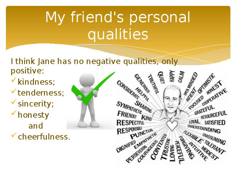 My friend's personal qualities
I think Jane has no negative qualities, My friend's personal qualities
I think Jane has no negative qualities,