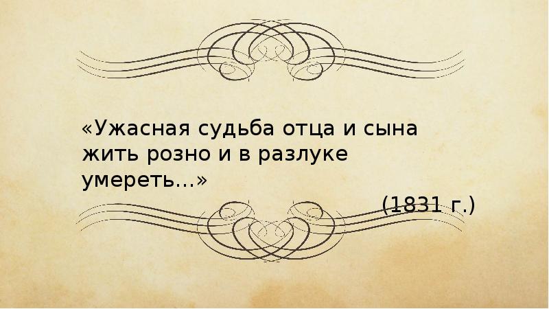 Судьба отца. Ужасная судьба отца и сына жить розно и в разлуке умереть.. Ужасная судьба отца и сына. Ужасная судьба отца и сына Лермонтов. Стих Лермонтова ужасная судьба отца и сына.