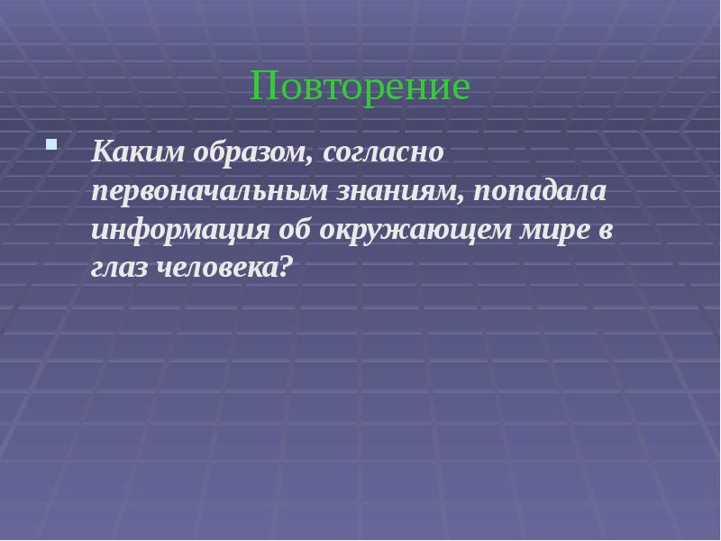 Повторение Каким образом, согласно первоначальным знаниям, попадала информация об окружающем мире