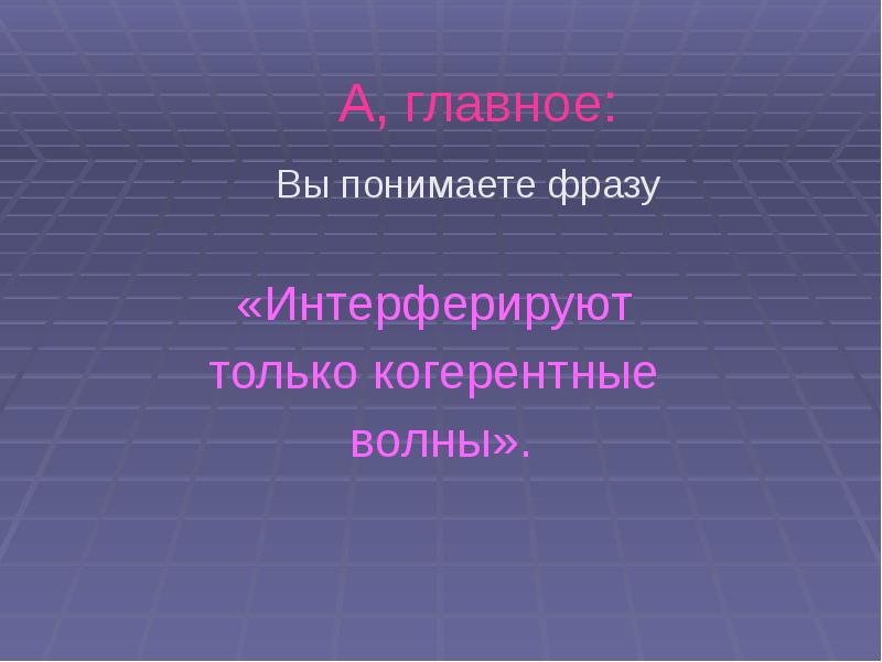 А, главное:     Вы понимаете фразу  «Интерферируют