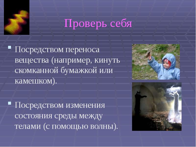 Проверь себя Посредством переноса вещества (например, кинуть скомканной бумажкой или камешком).