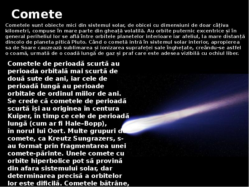 Comete
Cometele sunt obiecte mici din sistemul solar, de obicei cu Comete
Cometele sunt obiecte mici din sistemul solar, de obicei cu