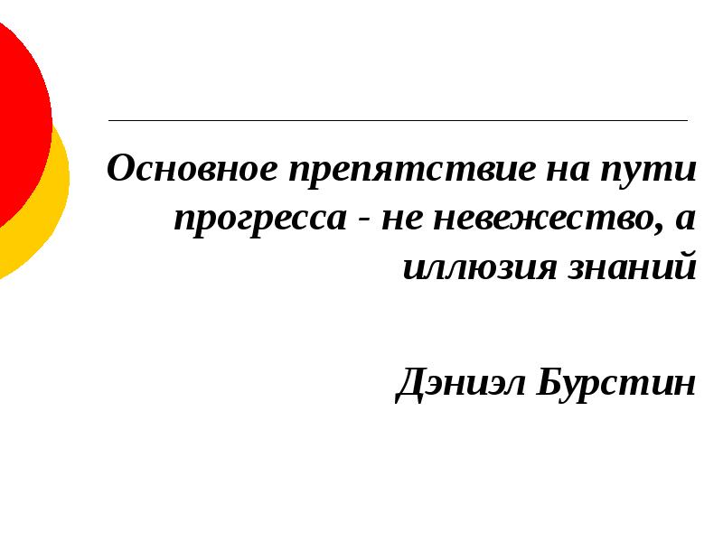 Основная 60. Главный враг знания не невежество а иллюзия знания. Иллюзия знания. Главное препятствие на пути. Дэ́ниел Джо́зеф Бу́рстин.