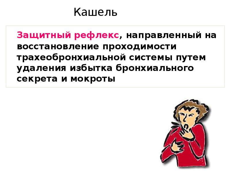 Кашель 	Защитный рефлекс, направленный на восстановление проходимости трахеобронхиальной системы путем удаления