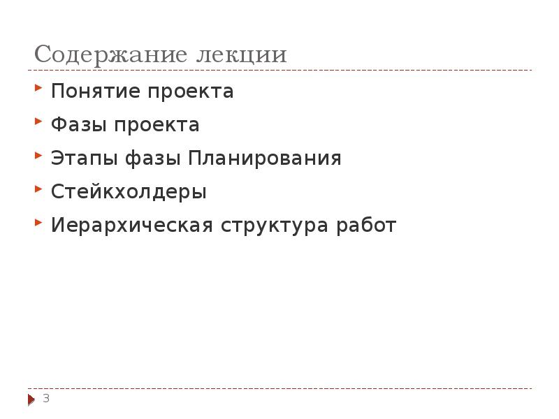 Содержание лекции
Понятие проекта
Фазы проекта
Этапы фазы Планирования
Стейкхолдеры
Иерархическая Содержание лекции
Понятие проекта
Фазы проекта
Этапы фазы Планирования
Стейкхолдеры
Иерархическая