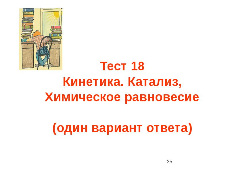 Тест 18 Кинетика. Катализ, Химическое равновесие  (один вариант ответа)