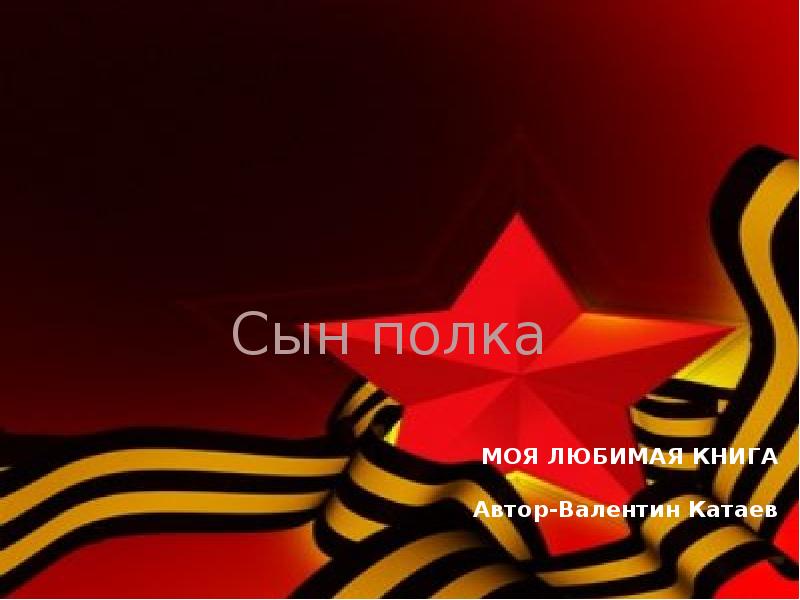 Сын полка
МОЯ ЛЮБИМАЯ КНИГА
Автор-Валентин Катаев Сын полка
МОЯ ЛЮБИМАЯ КНИГА
Автор-Валентин Катаев