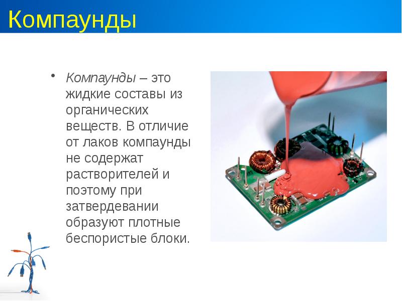 Компаунды Компаунды – это жидкие составы из органических веществ. В отличие