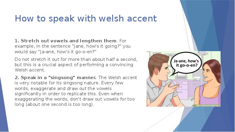 How to speak with welsh accent 1. Stretch out vowels and