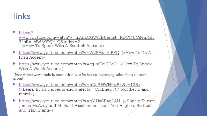 links https://www.youtube.com/watch?v=mALkCGVA2BU&list=RDCMUCjHm4Br34sBmjbBdA0TQH-Q&index=2 («How To Speak With A Scottish Accent») https://www.youtube.com/watch?v=W2PHch4IPPQ («How