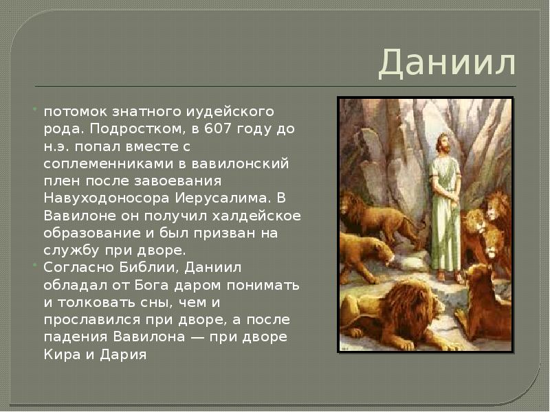 Даниил
потомок знатного иудейского рода. Подростком, в 607 году до н.э. Даниил
потомок знатного иудейского рода. Подростком, в 607 году до н.э.