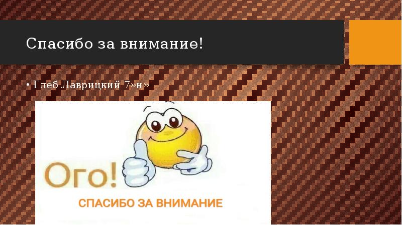 Спасибо за внимание!
Глеб Лаврицкий 7»н» Спасибо за внимание!
Глеб Лаврицкий 7»н»