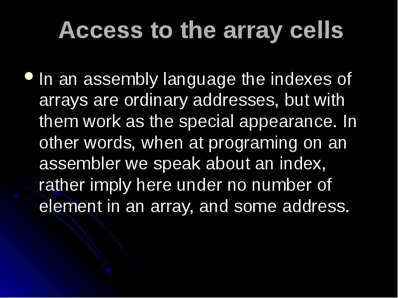 Access to the array cells
In an assembly language the Access to the array cells
In an assembly language the