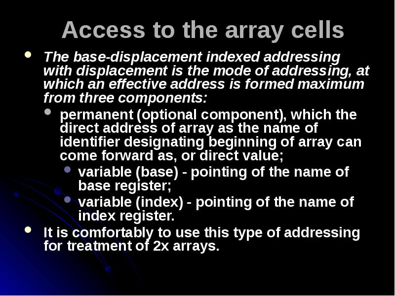 Access to the array cells
The base-displacement indexed addressing with displacement Access to the array cells
The base-displacement indexed addressing with displacement