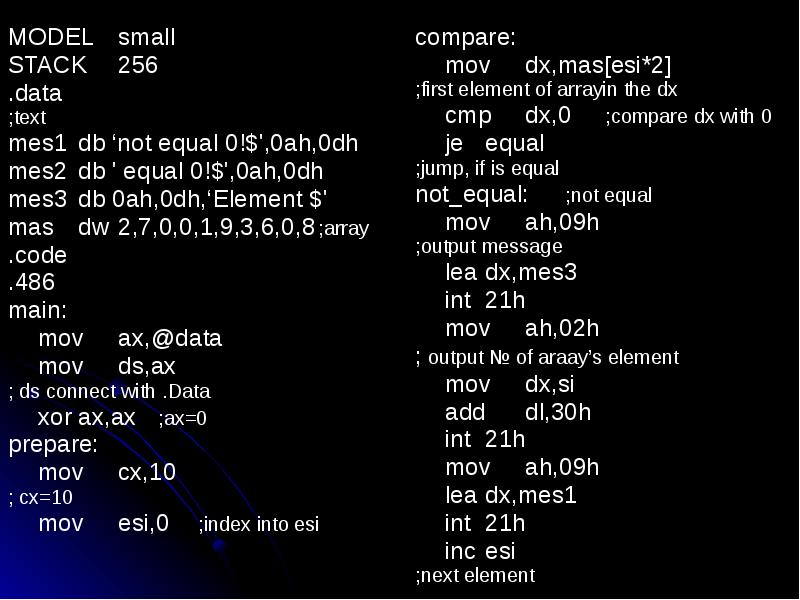 MODEL small
MODEL small
STACK 256
.data
;text
mes1 db ‘not equal 0!$',0ah,0dh
mes2 db ' MODEL small
MODEL small
STACK 256
.data
;text
mes1 db ‘not equal 0!$',0ah,0dh
mes2 db '