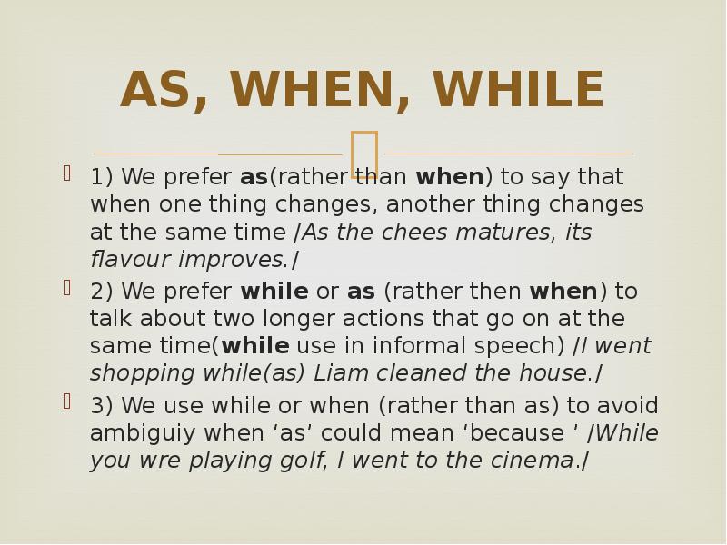 AS, WHEN, WHILE
1) We prefer as(rather than when) to say AS, WHEN, WHILE
1) We prefer as(rather than when) to say