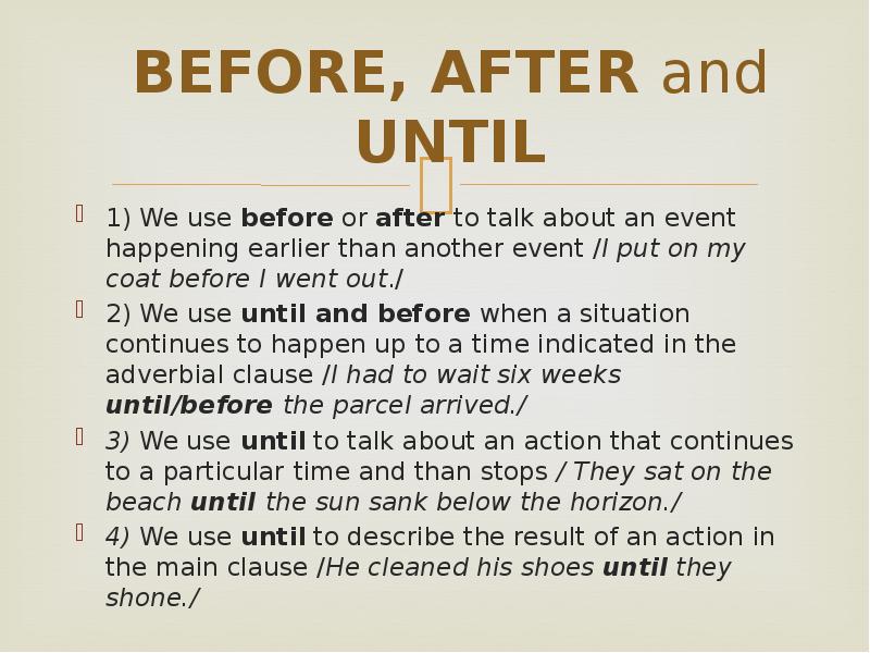 BEFORE, AFTER and UNTIL
1) We use before or after to BEFORE, AFTER and UNTIL
1) We use before or after to
