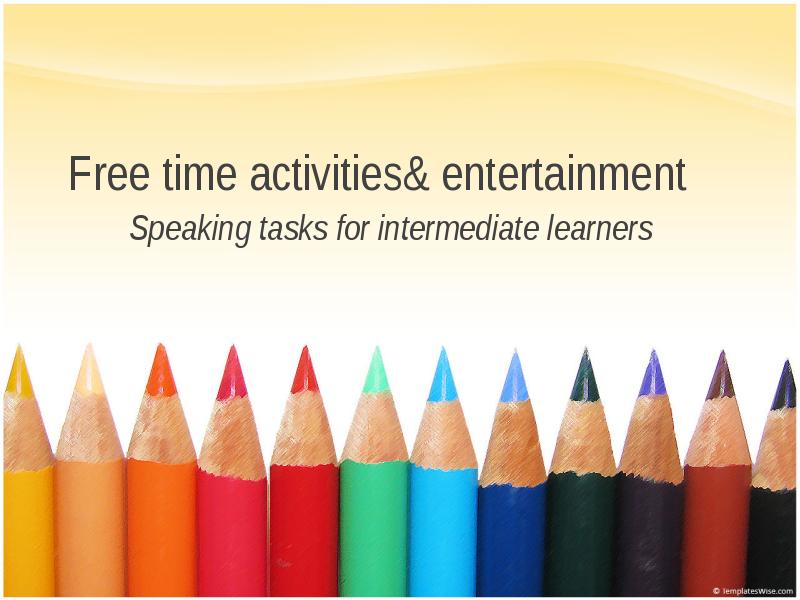Free time activities& entertainment Speaking tasks for intermediate learners