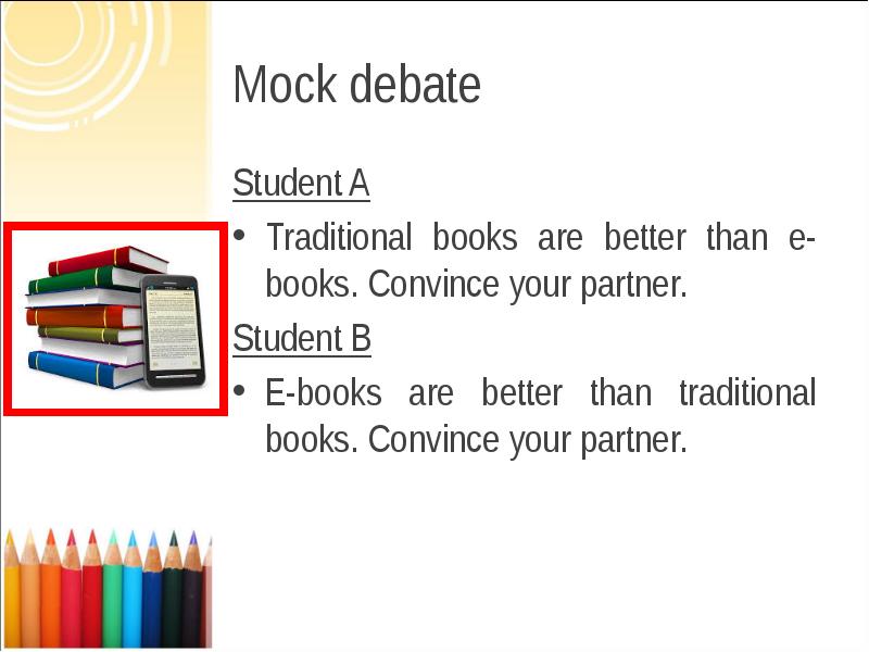 Mock debate Student A Traditional books are better than e-books. Convince