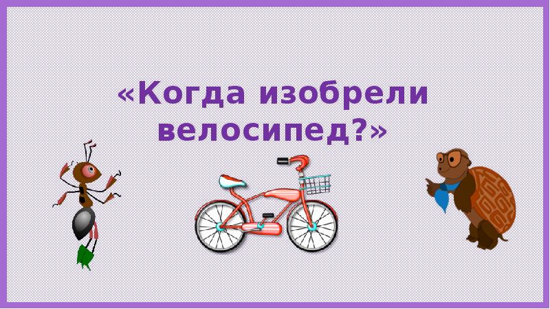 Видео уроки велосипед. Когда изобрели велосипед. Видеоурок когда изобрели велосипед. Рабочий лист 1 класс когда изобрели велосипед. Тест когда изобрели велосипед 1 класс.