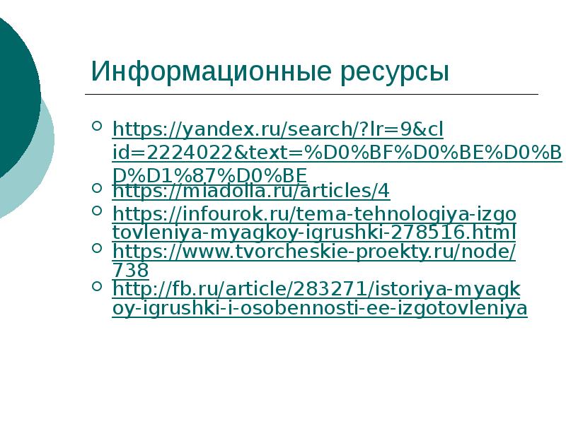 Информационные ресурсы https://yandex.ru/search/?lr=9&clid=2224022&text=%D0%BF%D0%BE%D0%BD%D1%87%D0%BE https://miadolla.ru/articles/4 https://infourok.ru/tema-tehnologiya-izgotovleniya-myagkoy-igrushki-278516.html https://www.tvorcheskie-proekty.ru/node/738 http://fb.ru/article/283271/istoriya-myagkoy-igrushki-i-osobennosti-ee-izgotovleniya