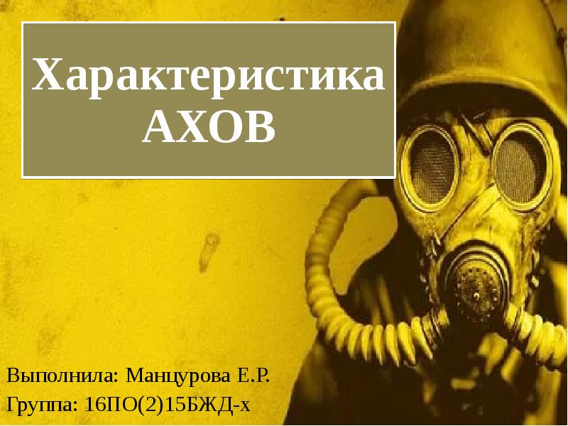 Характеристика АХОВ
Выполнила: Манцурова Е.Р.
Группа: 16ПО(2)15БЖД-х Характеристика АХОВ
Выполнила: Манцурова Е.Р.
Группа: 16ПО(2)15БЖД-х