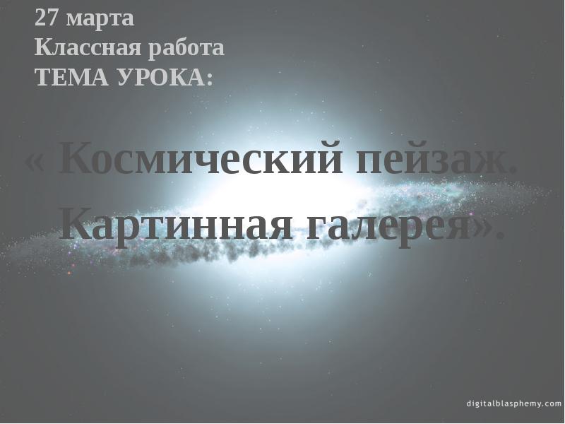 27 марта Классная работа ТЕМА УРОКА:  « Космический пейзаж. 