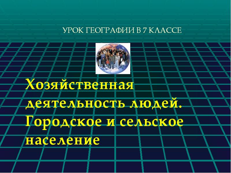 Население 7 класс. Хозяйственная деятельность населения. Урок географии 7 класс. Хозяйственная деятельность человека в географии. Хозяйственная деятельность людей городское и сельское население.