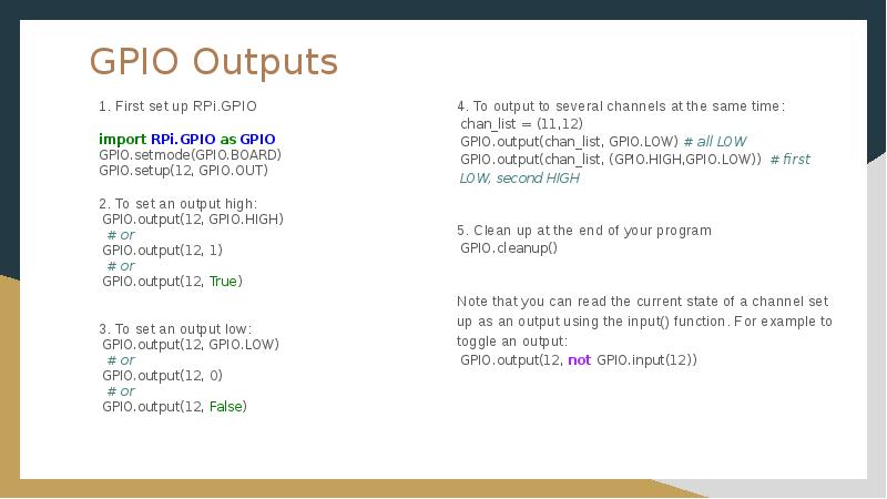 GPIO Outputs
1. First set up RPi.GPIO
import RPi.GPIO as GPIO Outputs
1. First set up RPi.GPIO
import RPi.GPIO as