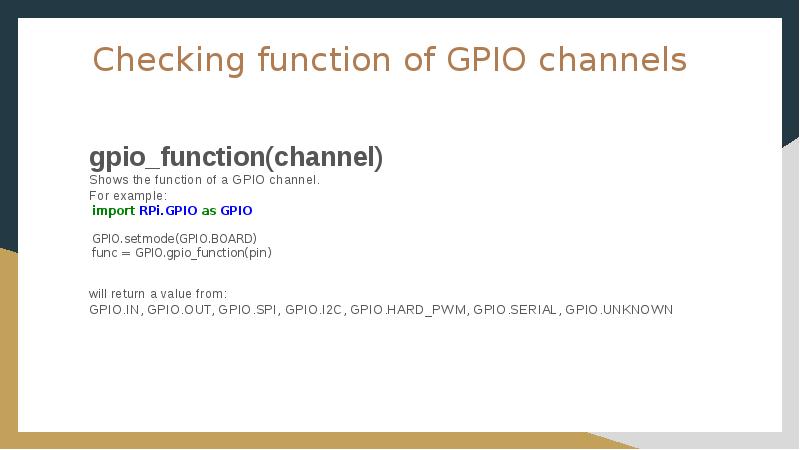 Checking function of GPIO channels
gpio_function(channel)
Shows the function of a Checking function of GPIO channels
gpio_function(channel)
Shows the function of a