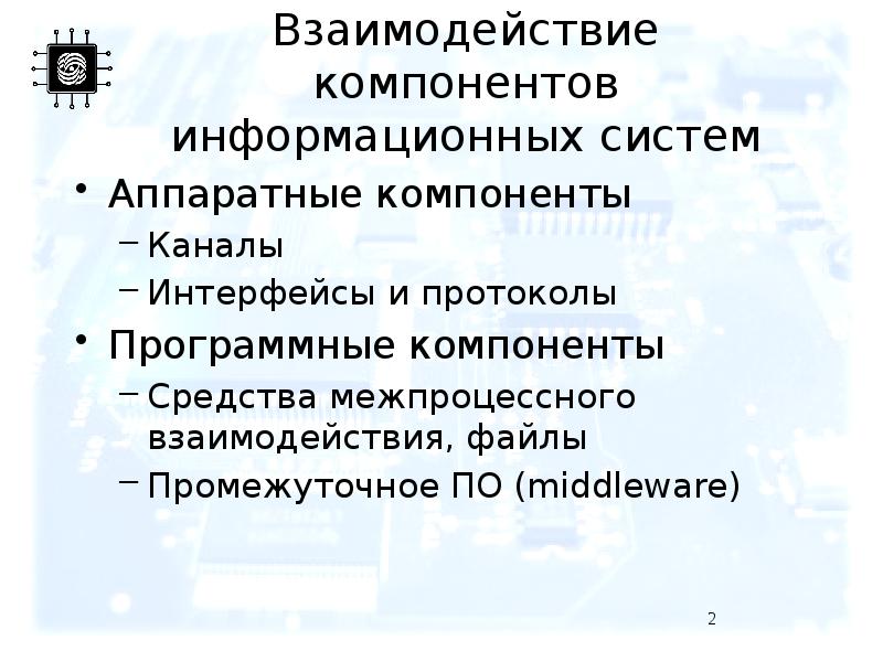 Взаимодействие компонентов информационных систем Аппаратные компоненты Каналы Интерфейсы и протоколы Программные