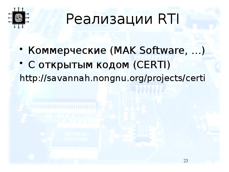 Реализации RTI Коммерческие (MAK Software, …) С открытым кодом (CERTI) http://savannah.nongnu.org/projects/certi