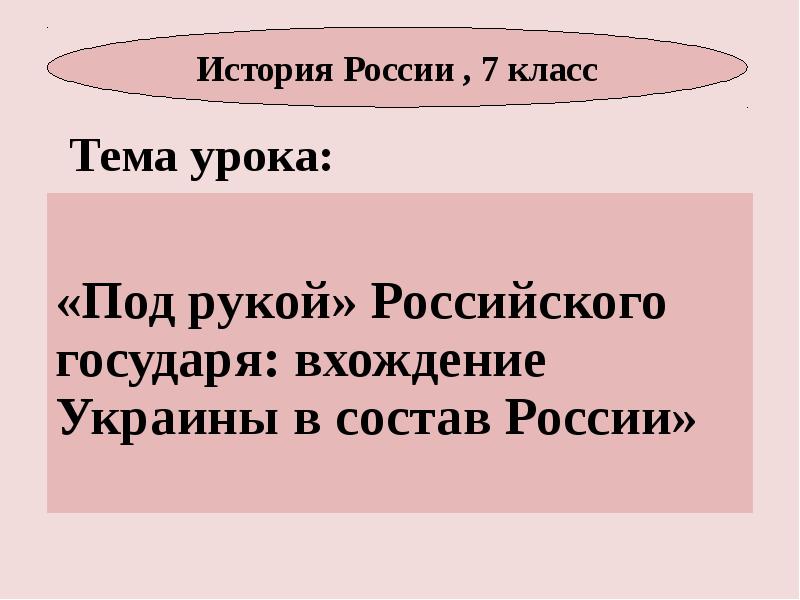 Тема урока:
«Под рукой» Российского государя: вхождение Украины в состав Тема урока:
«Под рукой» Российского государя: вхождение Украины в состав