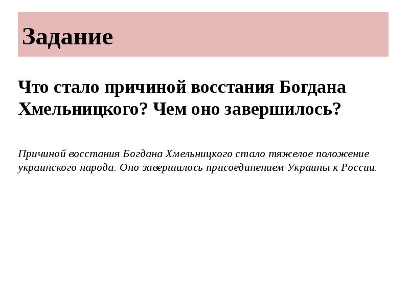 Задание
Что стало причиной восстания Богдана Хмельницкого? Чем оно завершилось?
Задание
Что стало причиной восстания Богдана Хмельницкого? Чем оно завершилось?