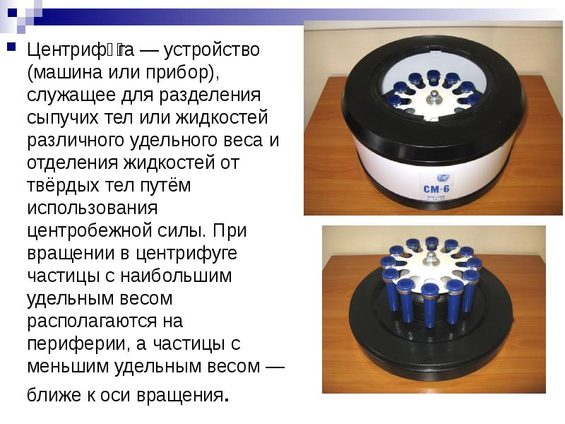 Центрифу́га — устройство (машина или прибор), служащее для разделения сыпучих тел