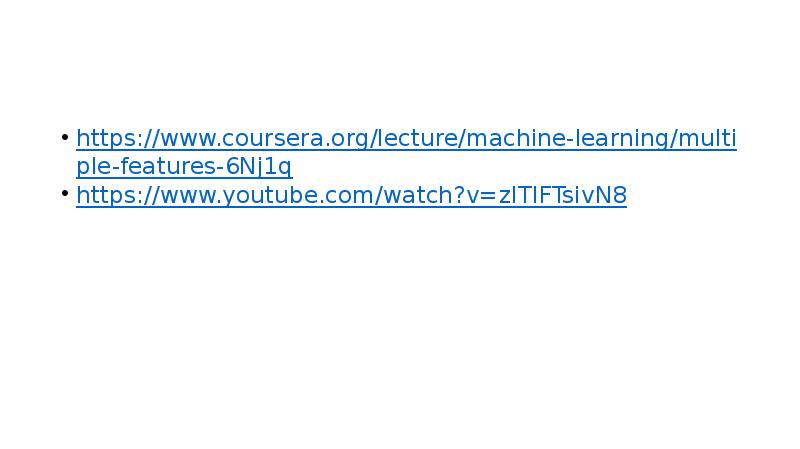 https://www.coursera.org/lecture/machine-learning/multiple-features-6Nj1q
https://www.youtube.com/watch?v=zITIFTsivN8 https://www.coursera.org/lecture/machine-learning/multiple-features-6Nj1q
https://www.youtube.com/watch?v=zITIFTsivN8