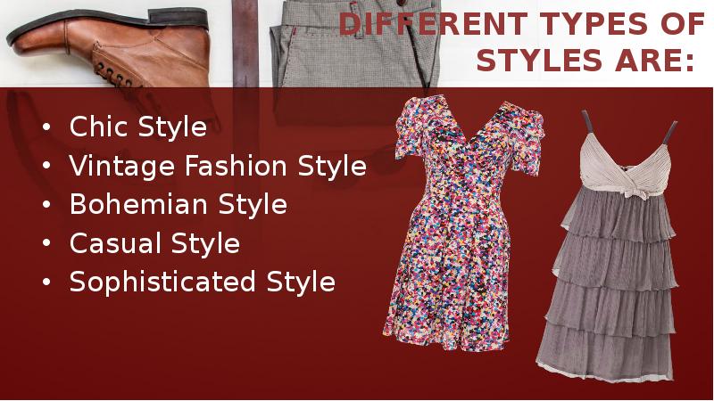 DIFFERENT TYPES OF STYLES ARE:  Chic Style Vintage Fashion Style