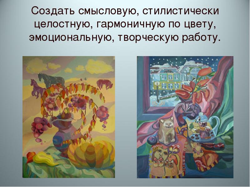 Создать смысловую, стилистически целостную, гармоничную по цвету, эмоциональную, творческую работу.