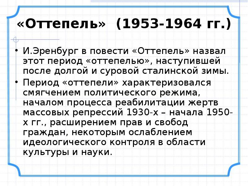 «Оттепель» (1953-1964 гг.)
И.Эренбург в повести «Оттепель» назвал этот период «оттепелью», «Оттепель» (1953-1964 гг.)
И.Эренбург в повести «Оттепель» назвал этот период «оттепелью»,