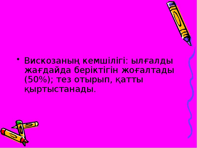 Вискозаның кемшілігі: ылғалды жағдайда беріктігін жоғалтады (50%); тез отырып, қатты қыртыстанады. Вискозаның кемшілігі: ылғалды жағдайда беріктігін жоғалтады (50%); тез отырып, қатты қыртыстанады.