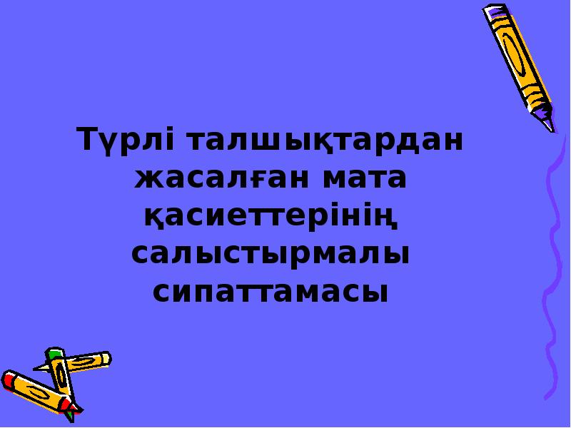 Түрлі талшықтардан жасалған мата қасиеттерінің салыстырмалы сипаттамасы Түрлі талшықтардан жасалған мата қасиеттерінің салыстырмалы сипаттамасы