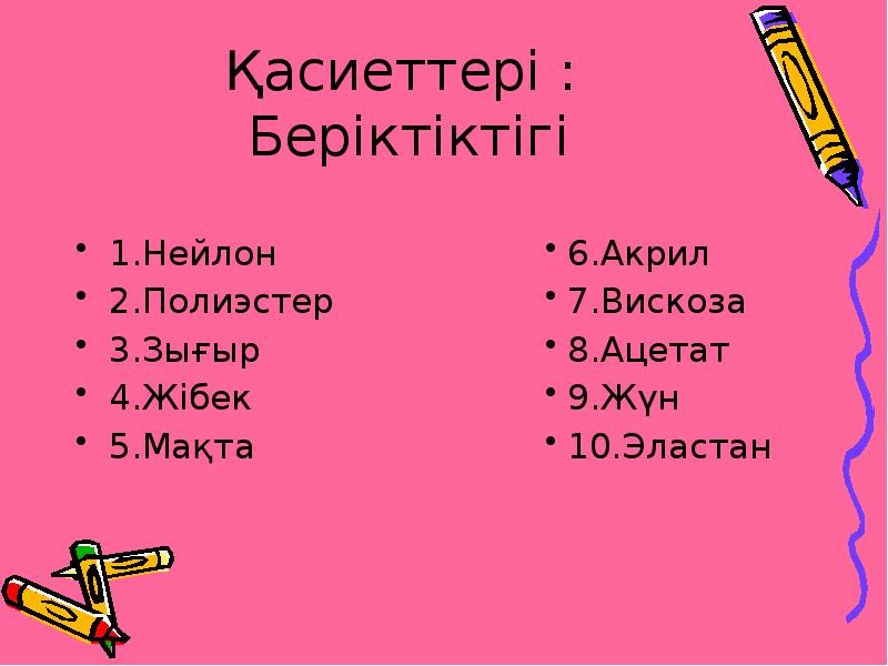 Қасиеттері : Беріктіктігі
1.Нейлон
2.Полиэстер
3.Зығыр
4.Жібек
5.Мақта Қасиеттері : Беріктіктігі
1.Нейлон
2.Полиэстер
3.Зығыр
4.Жібек
5.Мақта