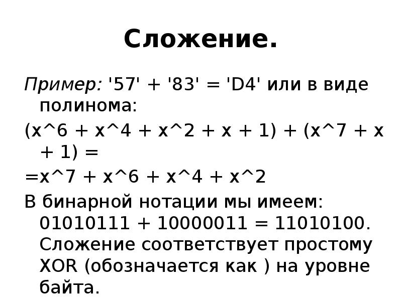 Сложение.
Пример: '57' + '83' = 'D4' или в виде полинома:
Сложение.
Пример: '57' + '83' = 'D4' или в виде полинома: