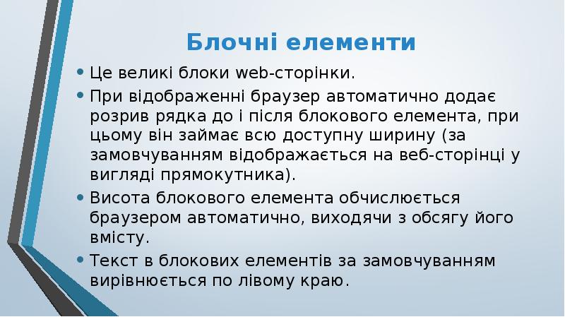 Блочні елементи
Це великі блоки web-сторінки.
При відображенні браузер автоматично Блочні елементи
Це великі блоки web-сторінки.
При відображенні браузер автоматично
