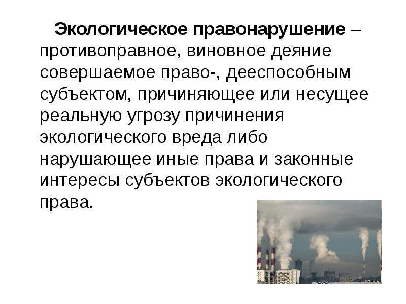 Экологическое правонарушение – противоправное, виновное деяние совершаемое право-, дееспособным субъектом, причиняющее